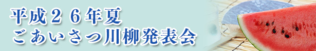 平成２６年夏　ごあいさつ川柳発表会